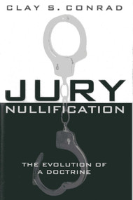 Jury Nullification (The Evolution of a Doctrine) by Clay S. Conrad, 9781939709004