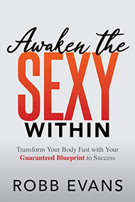 Awaken the Sexy Within (Transform your Body Fast with your Guaranteed Blueprint to Success) by Robb Evans, 9781642797008