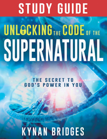 Unlocking the Code of the Supernatural Study Guide (The Secret to God's Power in You) by Kynan Bridges, 9781641236263