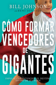Cómo formar vencedores de gigantes (Impulse con intención el destino divino de sus hijos) (Spanish Edition) by Bill Johnson, Beni Johnson, 9781641235945