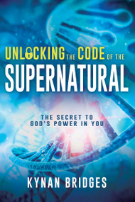 Unlocking the Code of the Supernatural (The Secret to God's Power in You) by Kynan Bridges, 9781641235808