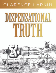 Dispensational Truth (God's Plan and Purpose in the Ages) by Clarence Larkin, 9781641235204