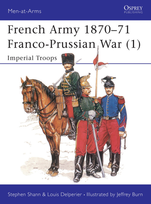 French Army 1870-71 Franco-Prussian War (1) (Imperial Troops) by Stephen Shann, Louis Delperier, Jeffrey Burn, 9781855321212