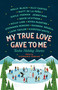 My True Love Gave to Me (Twelve Holiday Stories) by Stephanie Perkins, Holly Black, Ally Carter, Mathew de la Pena, Gayle Forman, Jenny Han, David Levithan, Kelly Link, Myra McEntire, Rainbow Rowell, Laini Taylor, Kiersten White, 9781250059314