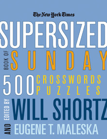 The New York Times Supersized Book of Sunday Crosswords (500 Puzzles) by The New York Times, Will Shortz, Eugene T. Maleska, 9780312361228