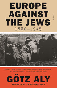 Europe Against the Jews, 1880-1945 - 9781250787644 by Götz Aly, 9781250787644
