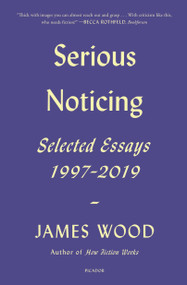 Serious Noticing (Selected Essays, 1997-2019) - 9781250785701 by James Wood, 9781250785701