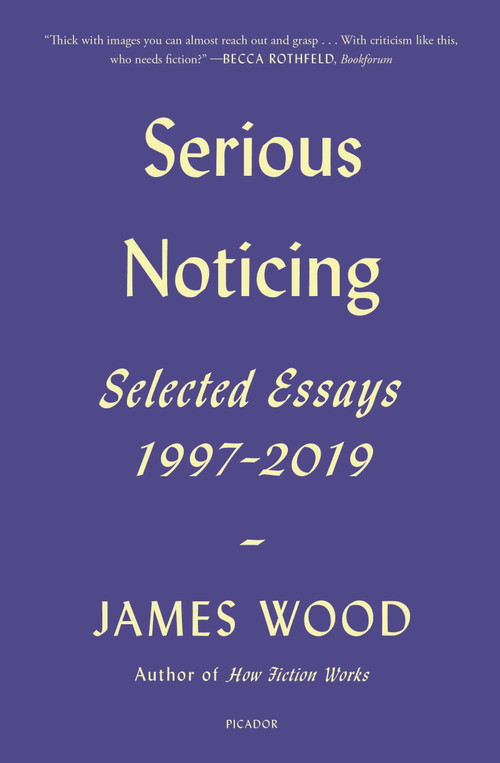 Serious Noticing (Selected Essays, 1997-2019) - 9781250785701 by James Wood, 9781250785701