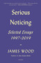 Serious Noticing (Selected Essays, 1997-2019) - 9781250785701 by James Wood, 9781250785701
