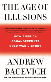 The Age of Illusions (How America Squandered Its Cold War Victory) - 9781250787637 by Andrew Bacevich, 9781250787637