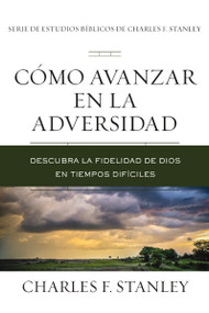 Cómo avanzar en la adversidad (Descubra la fidelidad de Dios en tiempos difíciles) (Spanish Edition) by Charles F. Stanley, 9781400221448