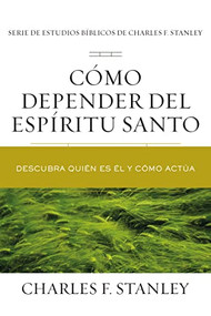 Cómo depender del Espíritu Santo (Descubra quién es Él y cómo actúa) (Spanish Edition) by Charles F. Stanley, 9781400221653