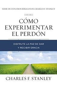 Cómo experimentar el perdón (Disfrute la paz de dar y recibir gracia) (Spanish Edition) by Charles F. Stanley, 9781400221820