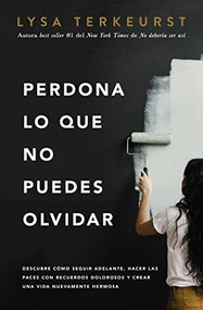 Perdona lo que no puedes olvidar (Spanish Edition) by Lysa TerKeurst, 9781400226276