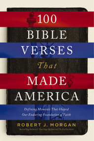 100 Bible Verses That Made America (Defining Moments That Shaped Our Enduring Foundation of Faith) - 9780785222118 by Robert J. Morgan, 9780785222118