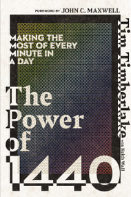 The Power of 1440 (Making the Most of Every Minute in a Day) by Tim Timberlake, Keith Wall, John C. Maxwell, 9780785238928