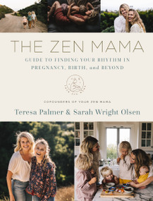 The Zen Mama Guide to Finding Your Rhythm in Pregnancy, Birth, and Beyond by Teresa Palmer, Sarah Wright Olsen, 9780785241508