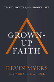 Grown-up Faith (The Big Picture for a Bigger Life) - 9781400208487 by Kevin Myers, Charlie Wetzel, 9781400208487