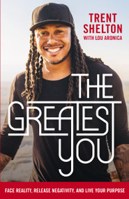 The Greatest You (Face Reality, Release Negativity, and Live Your Purpose) - 9781400214822 by Trent Shelton, Lou Aronica, 9781400214822