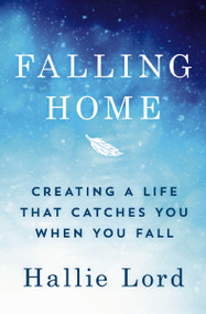 Falling Home (Creating a Life That Catches You When You Fall) by Hallie Lord, 9781400220557