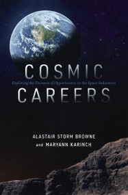 Cosmic Careers (Exploring the Universe of Opportunities in the Space Industries) by Alastair Storm Browne, Maryann Karinch, 9781400220939