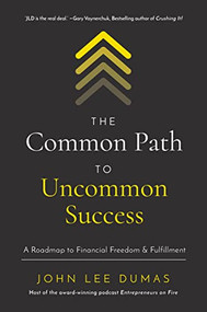 The Common Path to Uncommon Success (A Roadmap to Financial Freedom and Fulfillment) by John Lee Dumas, 9781400221097