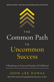 The Common Path to Uncommon Success (A Roadmap to Financial Freedom and Fulfillment) by John Lee Dumas, 9781400221097