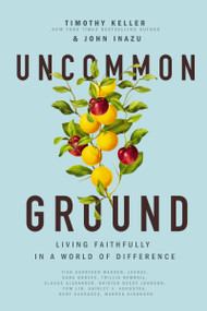 Uncommon Ground (Living Faithfully in a World of Difference) - 9781400221455 by Timothy Keller, John Inazu, 9781400221455