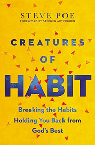 Creatures of Habit (Breaking the Habits Holding You Back from God's Best) by Steve Poe, 9781400223428
