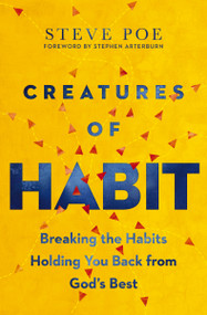 Creatures of Habit (Breaking the Habits Holding You Back from God's Best) by Steve Poe, 9781400223428