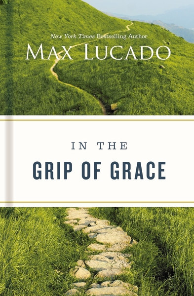In the Grip of Grace by Max Lucado, 9781400224654