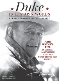 Duke in His Own Words (John Wayne's Life in Letters, Handwritten Notes and Never-Before-Seen Photos Curated from His Private Archive) by Editors of the Official John Wayne Magazine, Ethan Wayne, 9781942556190