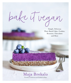 Bake It Vegan (Simple, Delicious Plant-Based Cakes, Cookies, Brownies, Chocolates and More) by Maja Brekalo, 9781645672395