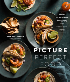 Picture Perfect Food (Master the Art of Food Photography with 52 Bite-Sized Tutorials) by Joanie Simon, 9781645672555