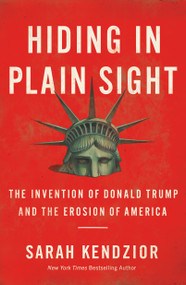 Hiding in Plain Sight (The Invention of Donald Trump and the Erosion of America) - 9781250779403 by Sarah Kendzior, 9781250779403