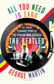 All You Need Is Ears (The Inside Personal Story of the Genius Who Created the Beatles) - 9781250784049 by Sir George Martin, Jeremy Hornsby, 9781250784049