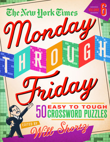 The New York Times Monday Through Friday Easy to Tough Crossword Puzzles Volume 6 (50 Puzzles from the Pages of The New York Times) by The New York Times, Will Shortz, 9781250781437