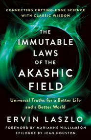 The Immutable Laws of the Akashic Field (Universal Truths for a Better Life and a Better World) by Ervin Laszlo, Christopher M. Bache, Kingsley L. Dennis, Maria Sagi, Jean Houston, Marianne Williamson, 9781250773845