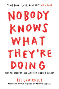 Nobody Knows What They're Doing (The 10 Secrets All Artists Should Know) by Lee Crutchley, 9781250768506