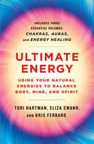 Ultimate Energy: Using Your Natural Energies to Balance Body, Mind, and Spirit (Three Books in One (Chakras, Auras, and Energy Healing)) by Tori Hartman, Eliza Swann, Kris Ferraro, 9781250779687