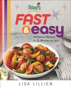 Hungry Girl Fast & Easy (All Natural Recipes in 30 Minutes or Less) by Lisa Lillien, 9781250154545