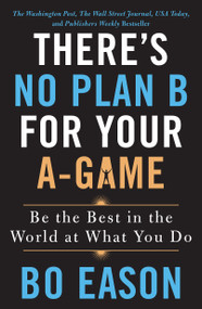 There's No Plan B for Your A-Game (Be the Best in the World at What You Do) - 9781250210838 by Bo Eason, 9781250210838