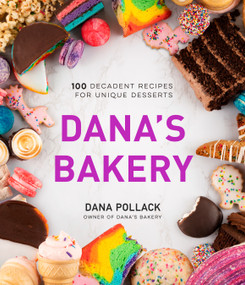 Dana's Bakery (100 Decadent Recipes for Unique Desserts) by Dana Pollack, 9781645672210