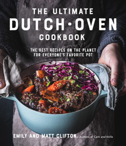 The Ultimate Dutch Oven Cookbook (The Best Recipes on the Planet for Everyone's Favorite Pot) by Emily Clifton, Matt Clifton, 9781645672319