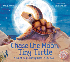 Chase the Moon, Tiny Turtle (A Hatchling's Daring Race to the Sea) by Kelly Jordan, Sally Walker, 9781645671527