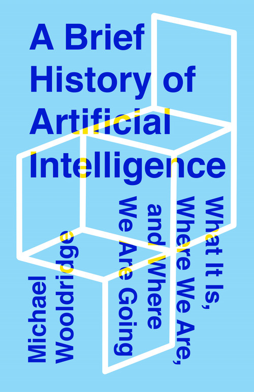 A Brief History of Artificial Intelligence (What It Is, Where We Are, and Where We Are Going) by Michael Wooldridge, 9781250770745