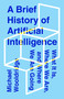 A Brief History of Artificial Intelligence (What It Is, Where We Are, and Where We Are Going) by Michael Wooldridge, 9781250770745