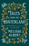 Tales from the Hinterland by Melissa Albert, 9781250302724