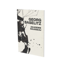 Georg Baselitz: Akademie Rousseau (Exhibition Catalogue CFA Contemporary Fine Arts Berlin) by Bruno Brunnet, Siegfried Gohr, Georg Baselitz, Nicole Hackert, 9783864423161