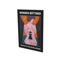 Werner Buettner: Undichte Schluesselloecher (Exhibition Catalogue CFA Contemporary Fine Arts Berlin) by Zdenek Felix, Kristian Vistrup Madsen, Nicole Hackert, Bruno Brunnet, 9783864423284